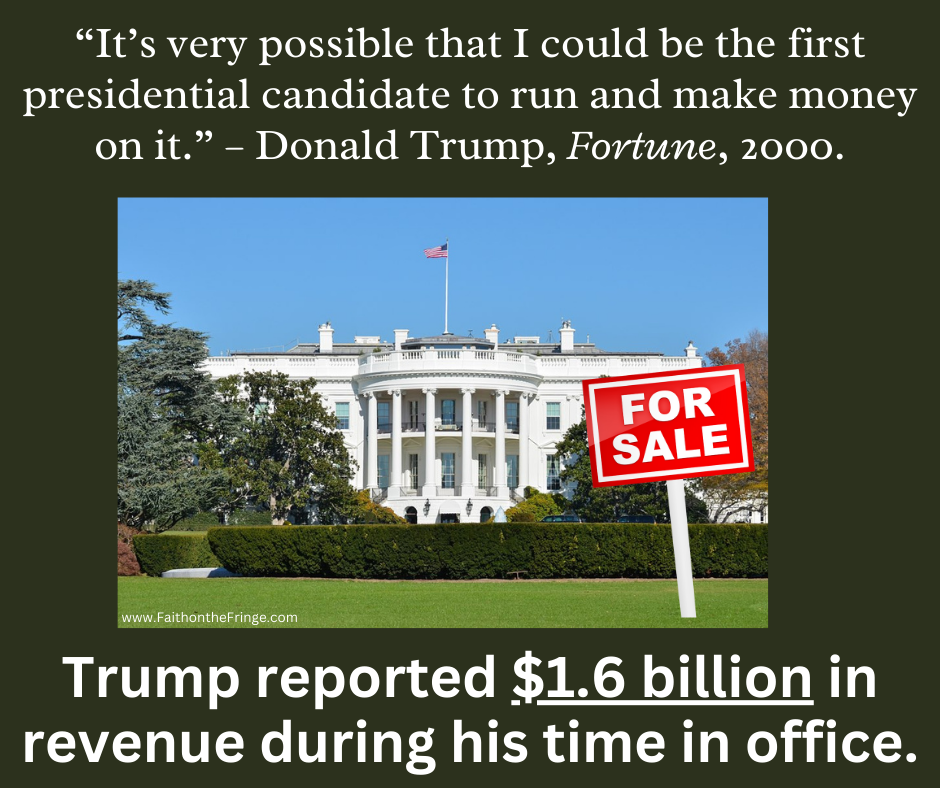 “It's very possible that I could be the first presidential candidate to run and make money on it.” – Donald Trump, Fortune magazine, 2000.