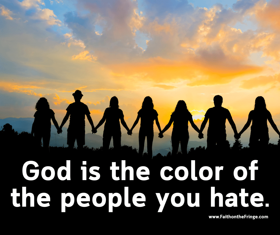 God is the color of the people you hate.